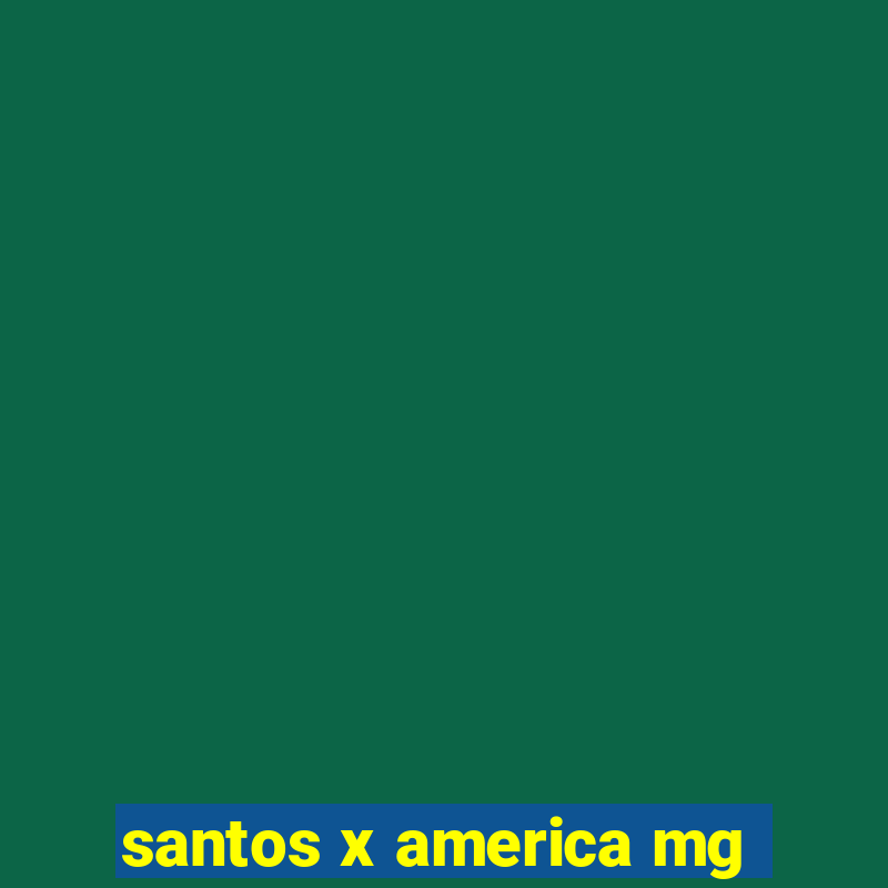 santos x america mg