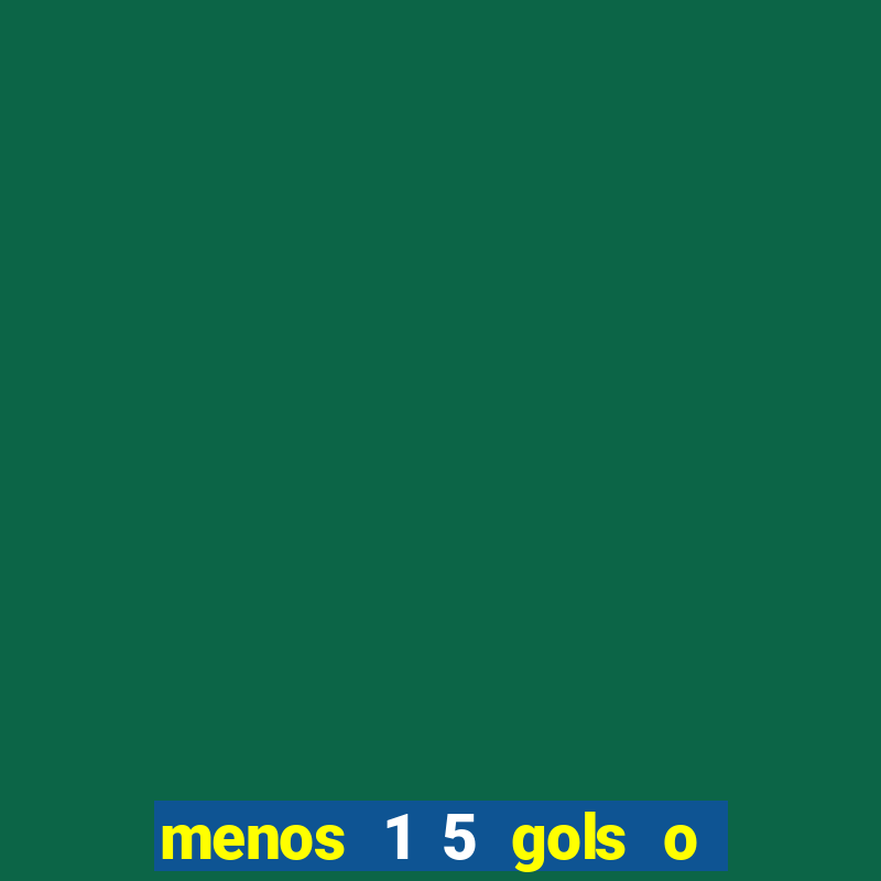 menos 1 5 gols o que significa