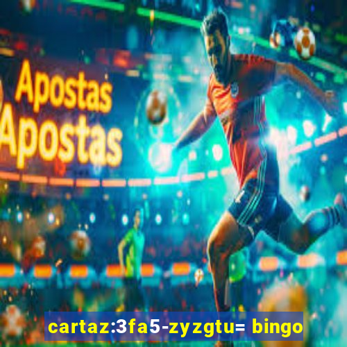 cartaz:3fa5-zyzgtu= bingo