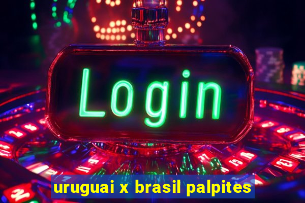 uruguai x brasil palpites