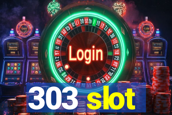 303 slot