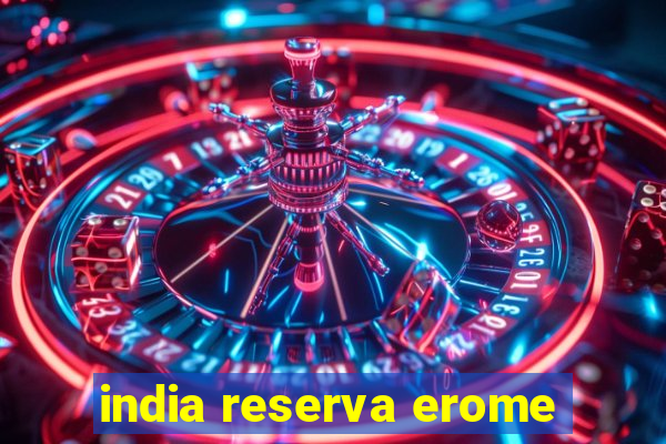 india reserva erome