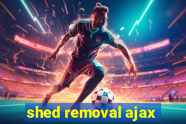 shed removal ajax