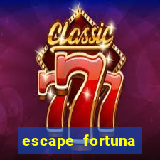 escape fortuna fazer 250