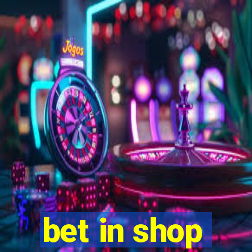 bet in shop