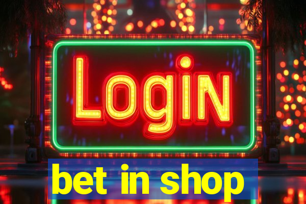 bet in shop