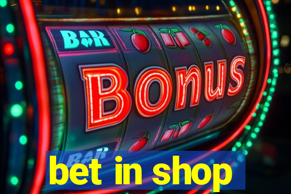 bet in shop