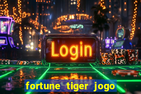 fortune tiger jogo do tigre