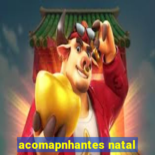 acomapnhantes natal