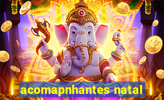 acomapnhantes natal