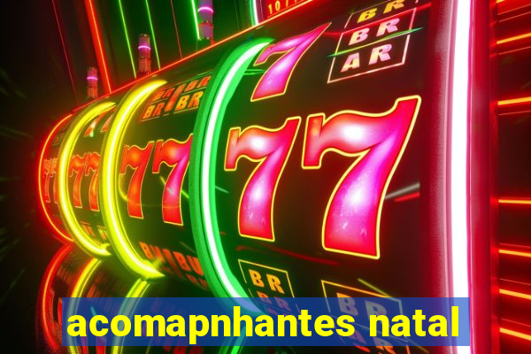 acomapnhantes natal