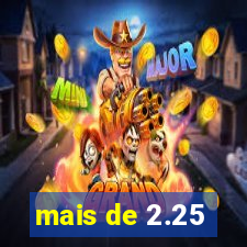 mais de 2.25