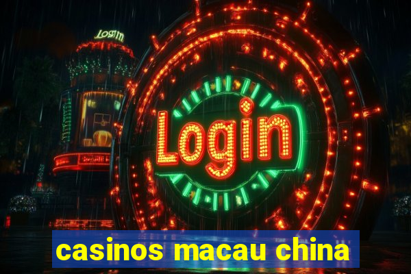 casinos macau china