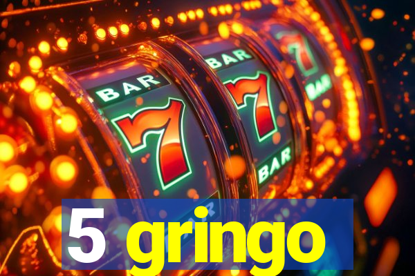 5 gringo