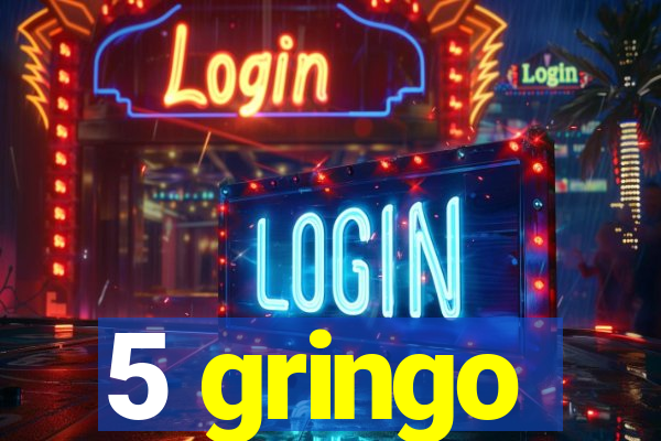 5 gringo