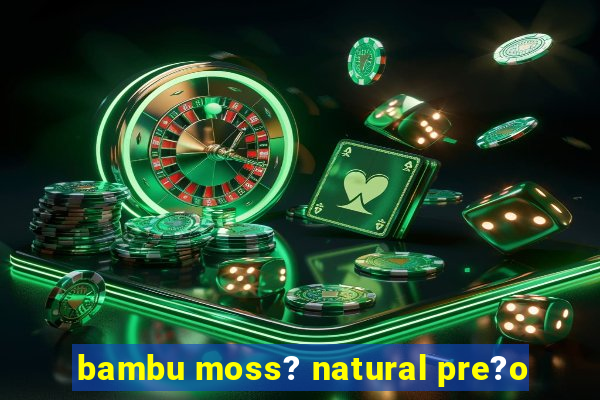 bambu moss? natural pre?o