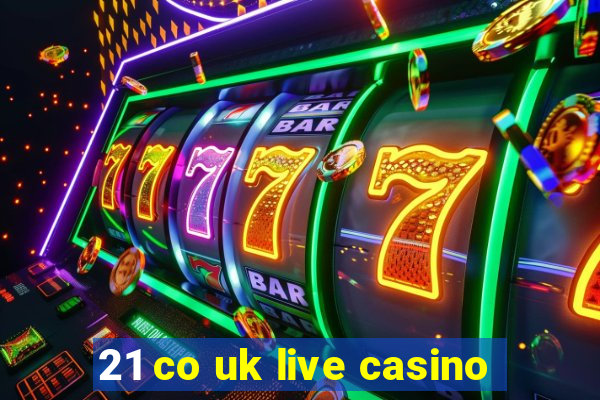 21 co uk live casino