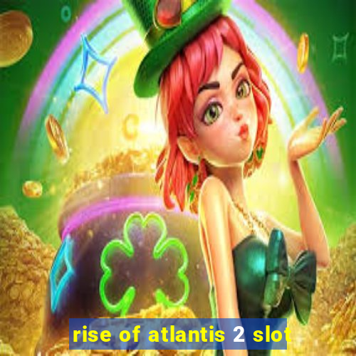 rise of atlantis 2 slot