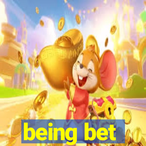 being bet