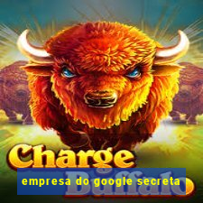 empresa do google secreta