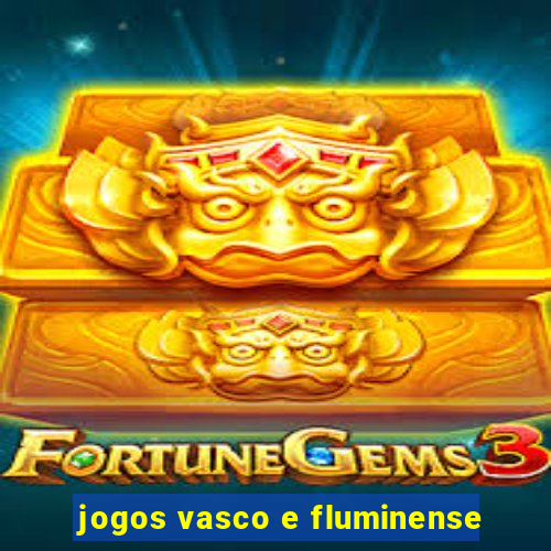 jogos vasco e fluminense