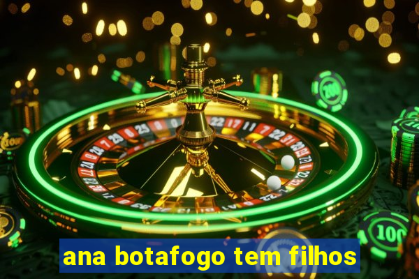 ana botafogo tem filhos