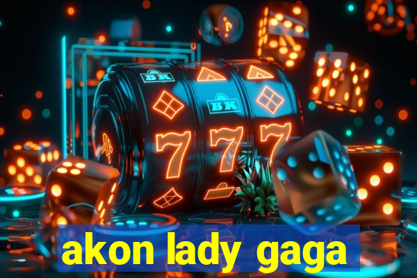 akon lady gaga