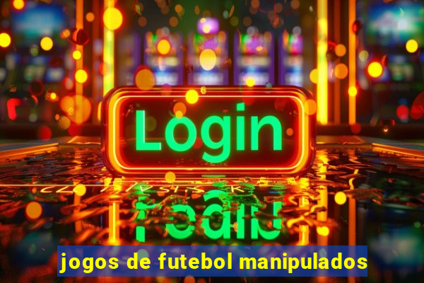 jogos de futebol manipulados