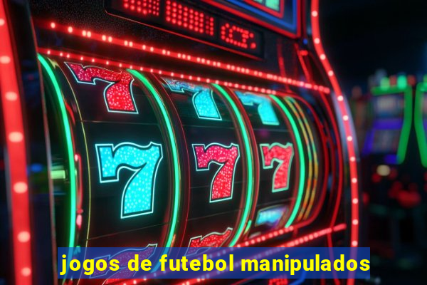 jogos de futebol manipulados