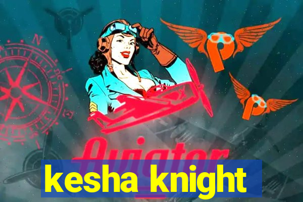 kesha knight