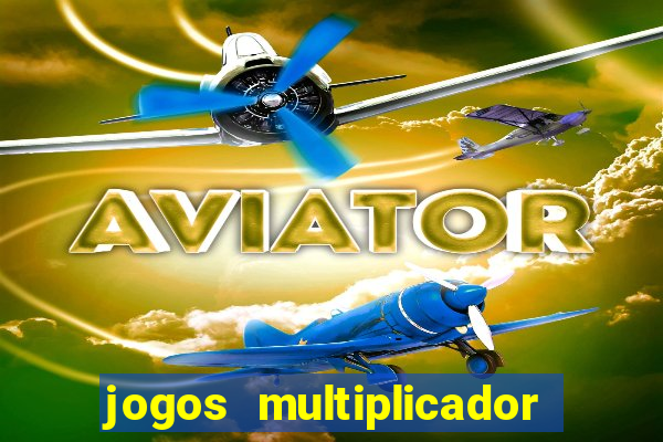 jogos multiplicador de dinheiro