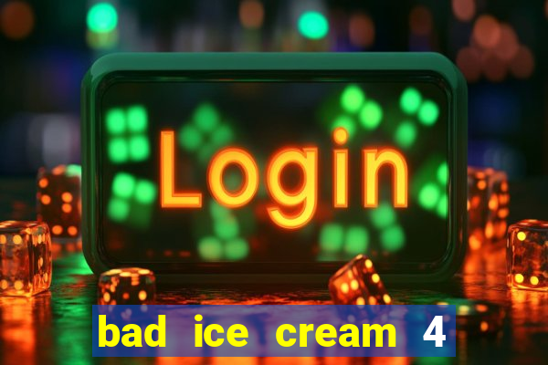 bad ice cream 4 click jogos