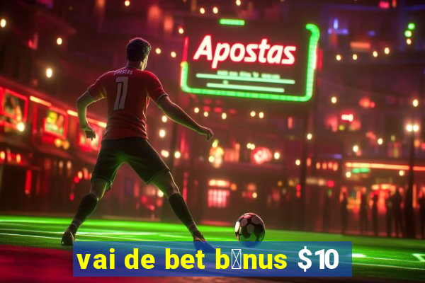 vai de bet b么nus $10