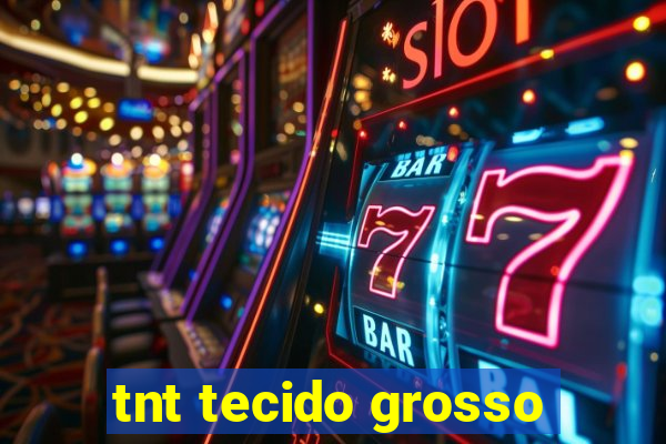 tnt tecido grosso