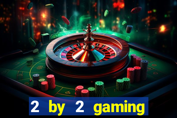 2 by 2 gaming casino sites