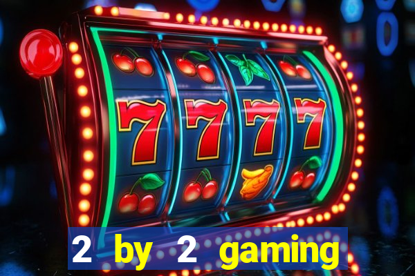 2 by 2 gaming casino sites