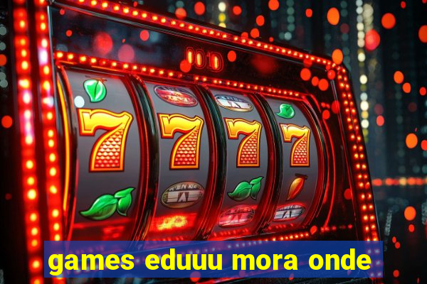 games eduuu mora onde