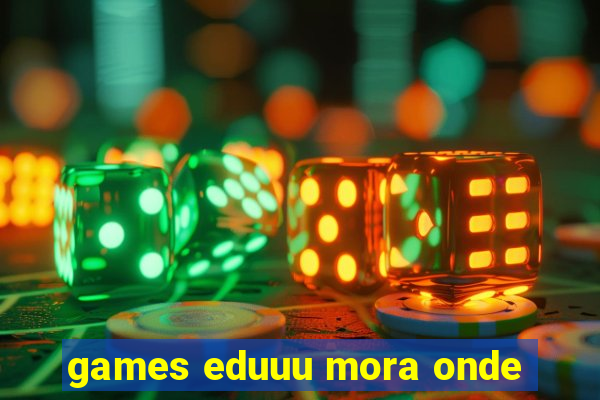 games eduuu mora onde