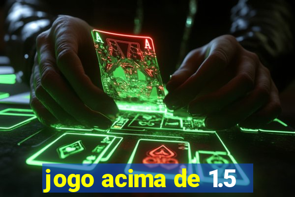 jogo acima de 1.5