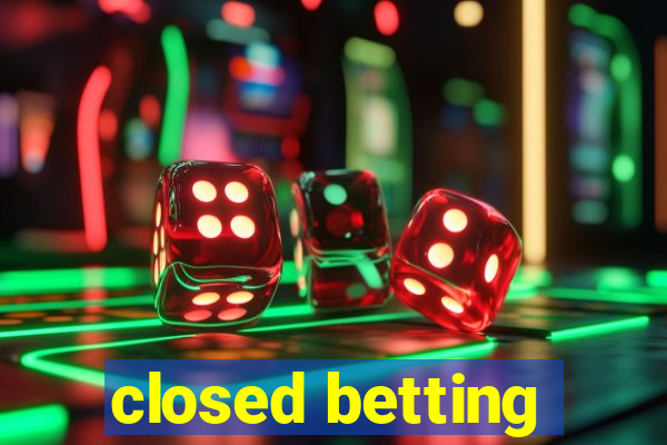 closed betting