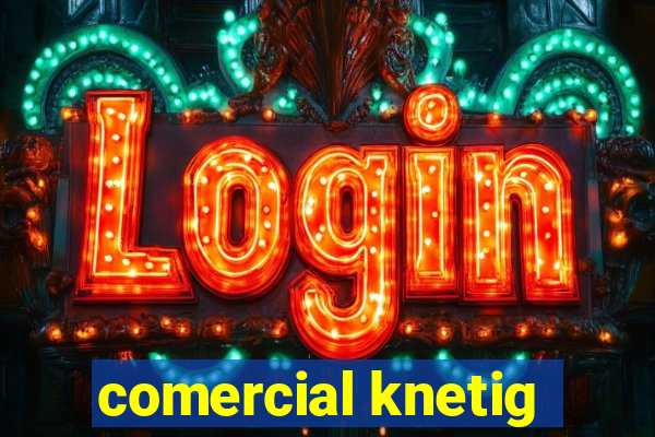 comercial knetig