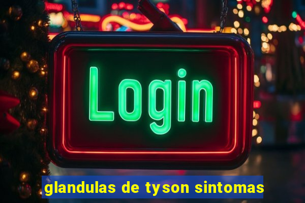 glandulas de tyson sintomas