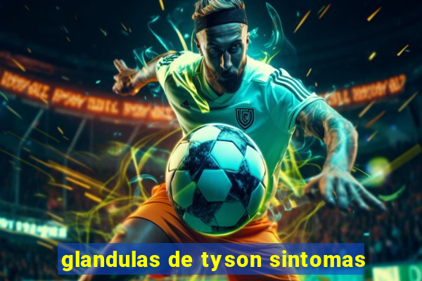 glandulas de tyson sintomas