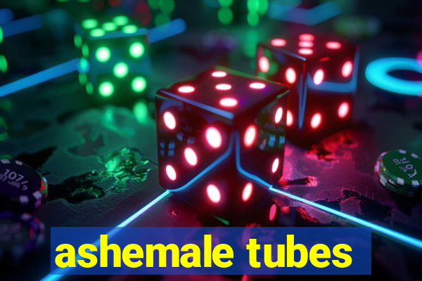 ashemale tubes