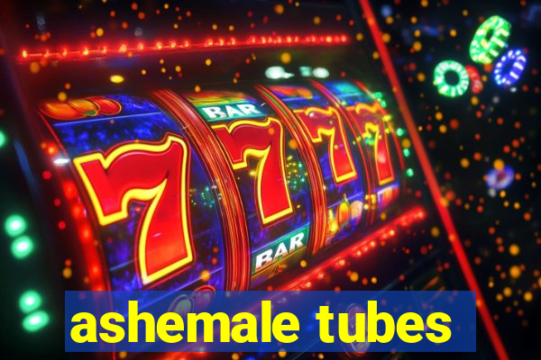 ashemale tubes