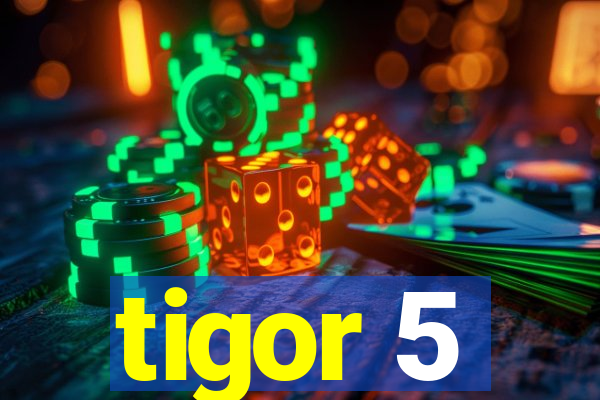 tigor 5