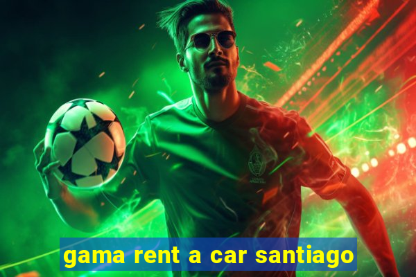 gama rent a car santiago