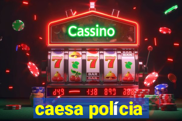 caesa polícia