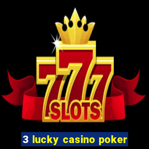 3 lucky casino poker