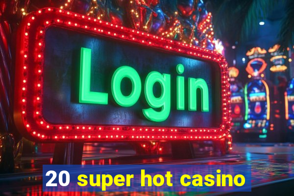 20 super hot casino